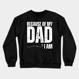 Because-Of-My-Dad-I-Am Crewneck Sweatshirt